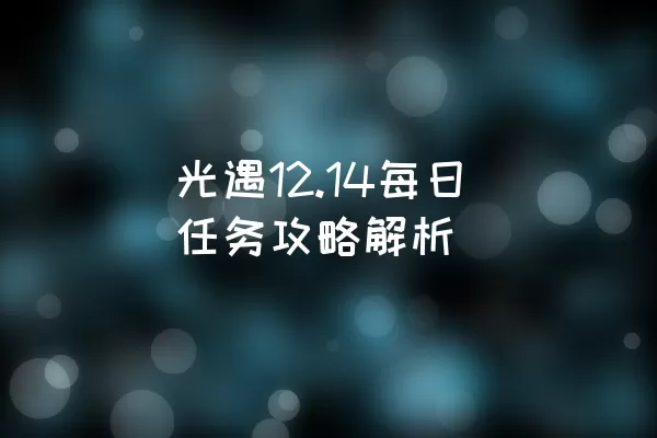 光遇12.14每日任务攻略解析